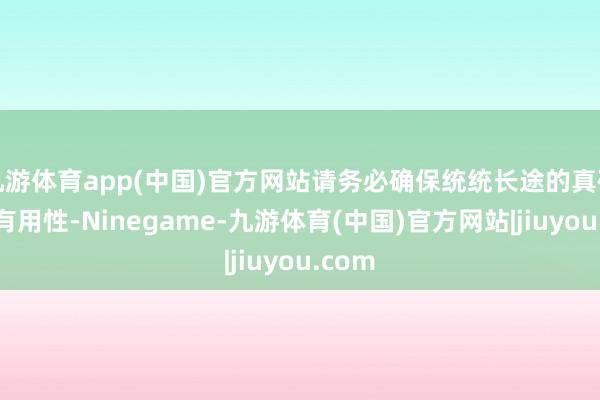 九游体育app(中国)官方网站请务必确保统统长途的真确性与有用性-Ninegame-九游体育(中国)官方网站|jiuyou.com