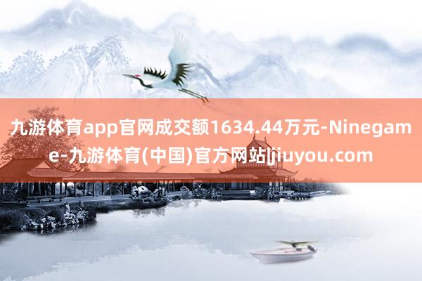 九游体育app官网成交额1634.44万元-Ninegame-九游体育(中国)官方网站|jiuyou.com